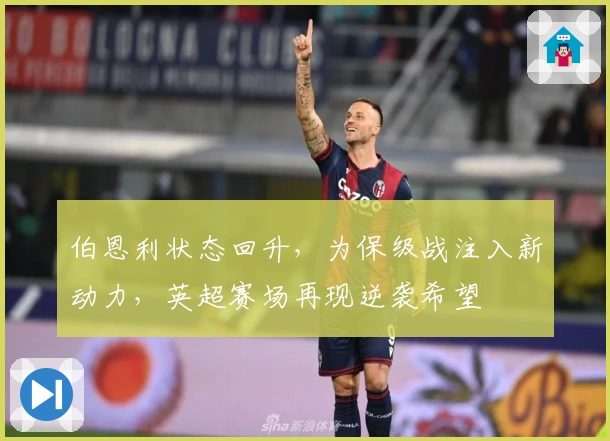 伯恩利状态回升，为保级战注入新动力，英超赛场再现逆袭希望