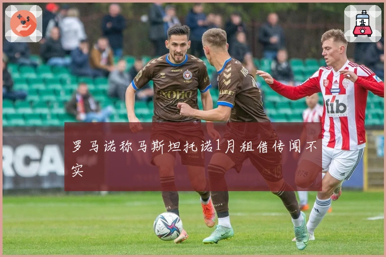 罗马诺称马斯坦托诺1月租借传闻不实